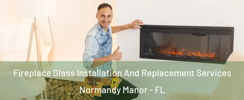 Fireplace Glass Installation And Replacement Services Normandy Manor - FL