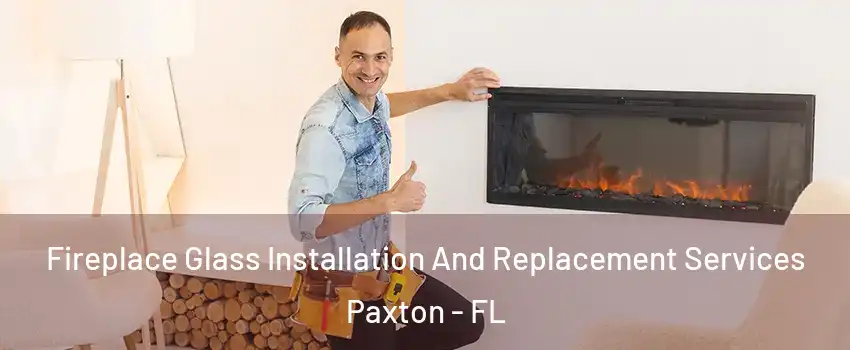 Fireplace Glass Installation And Replacement Services Paxton - FL