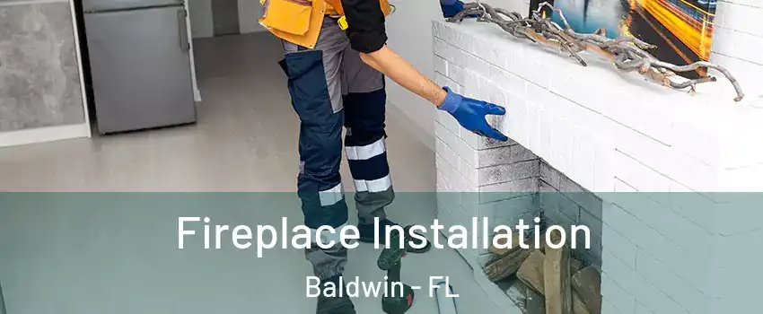 Fireplace Installation Baldwin - FL