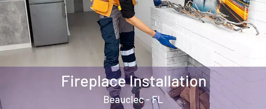 Fireplace Installation Beauclec - FL