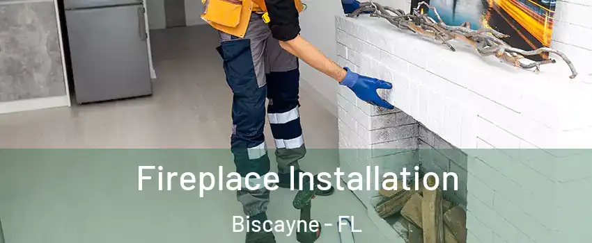 Fireplace Installation Biscayne - FL