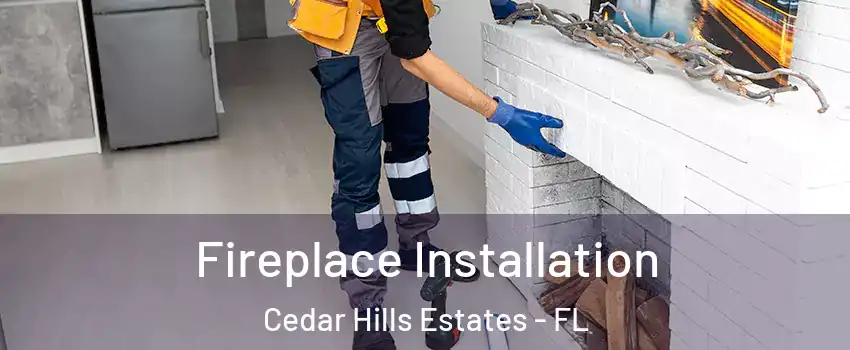 Fireplace Installation Cedar Hills Estates - FL