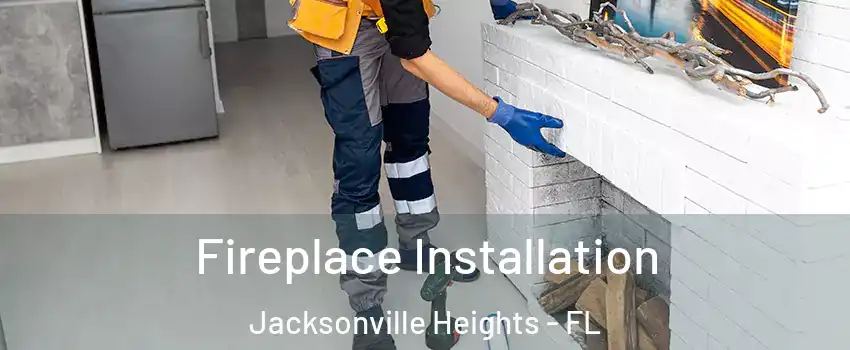 Fireplace Installation Jacksonville Heights - FL