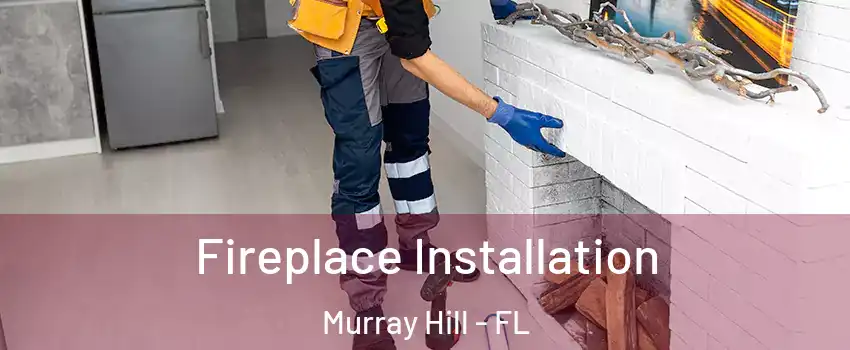 Fireplace Installation Murray Hill - FL