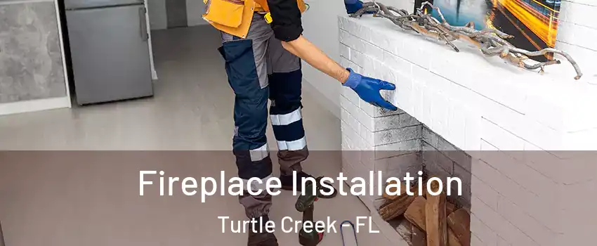 Fireplace Installation Turtle Creek - FL