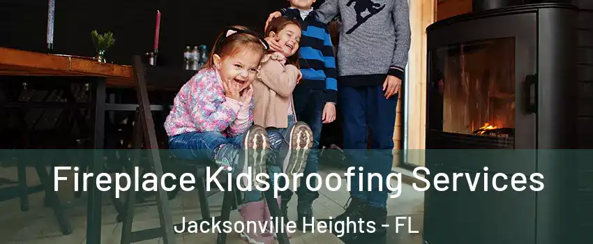 Fireplace Kidsproofing Services Jacksonville Heights - FL