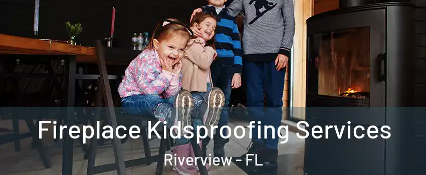 Fireplace Kidsproofing Services Riverview - FL