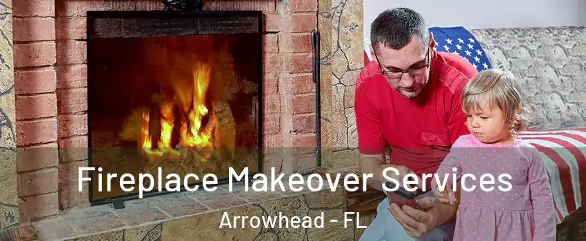 Fireplace Makeover Services Arrowhead - FL