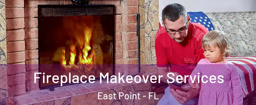 Fireplace Makeover Services East Point - FL