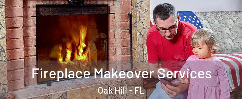 Fireplace Makeover Services Oak Hill - FL