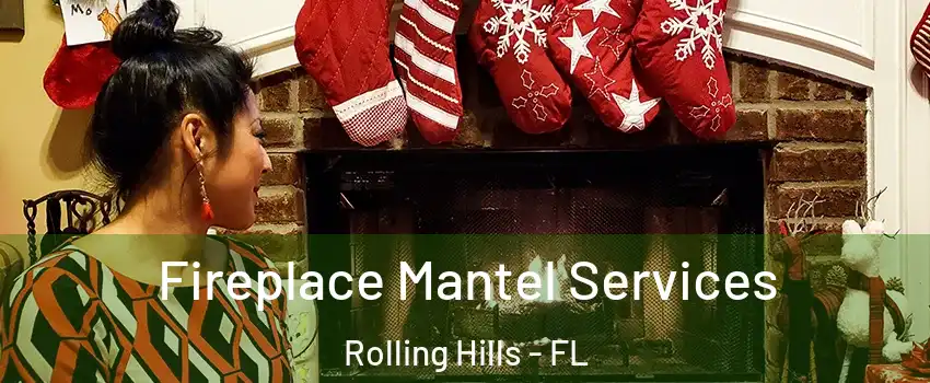 Fireplace Mantel Services Rolling Hills - FL