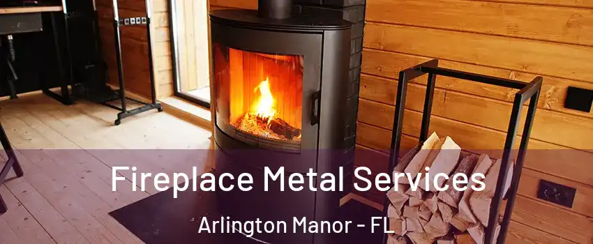 Fireplace Metal Services Arlington Manor - FL