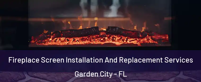 Fireplace Screen Installation And Replacement Services Garden City - FL