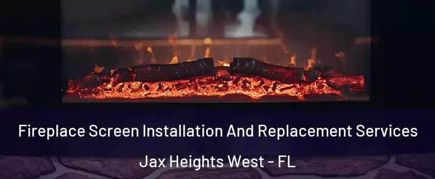 Fireplace Screen Installation And Replacement Services Jax Heights West - FL