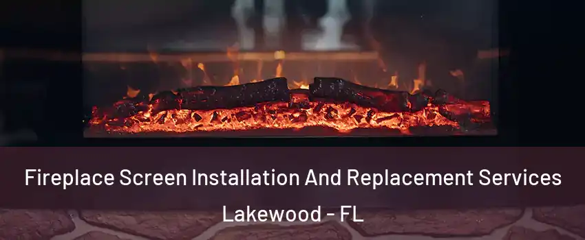 Fireplace Screen Installation And Replacement Services Lakewood - FL