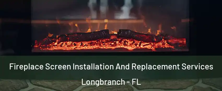 Fireplace Screen Installation And Replacement Services Longbranch - FL