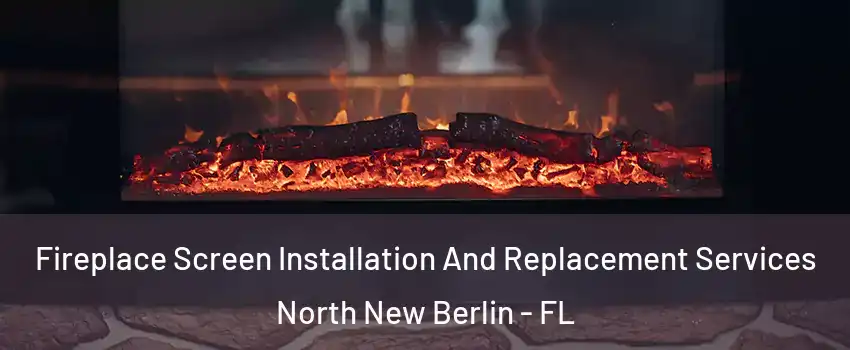 Fireplace Screen Installation And Replacement Services North New Berlin - FL