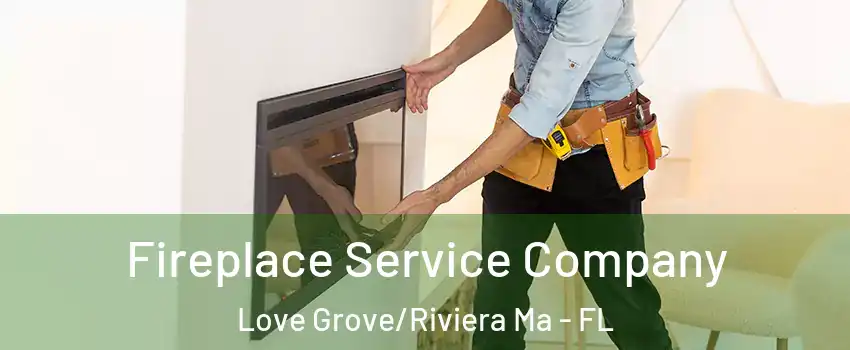 Fireplace Service Company Love Grove/Riviera Ma - FL