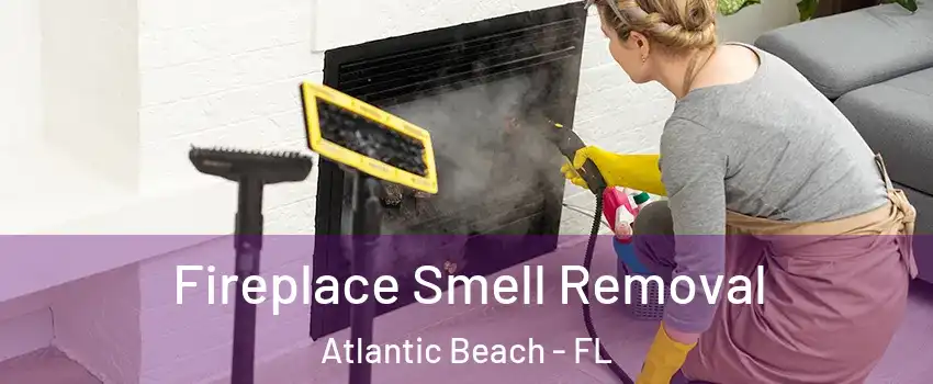 Fireplace Smell Removal Atlantic Beach - FL