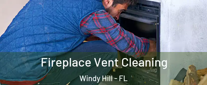 Fireplace Vent Cleaning Windy Hill - FL