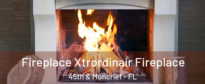 Fireplace Xtrordinair Fireplace 45th & Moncrief - FL