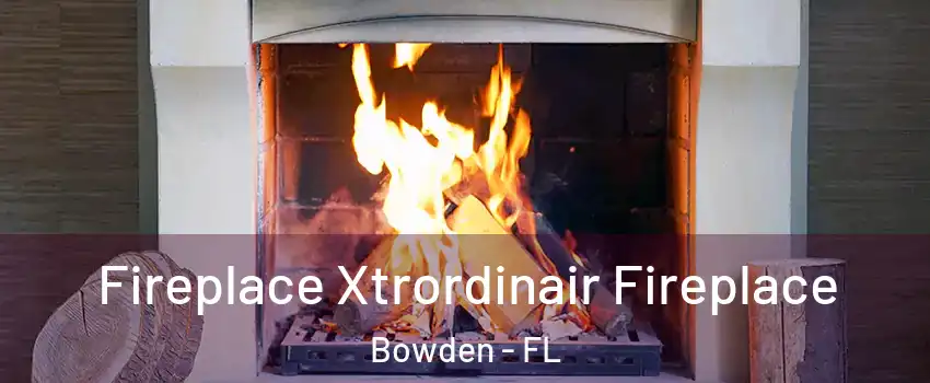 Fireplace Xtrordinair Fireplace Bowden - FL
