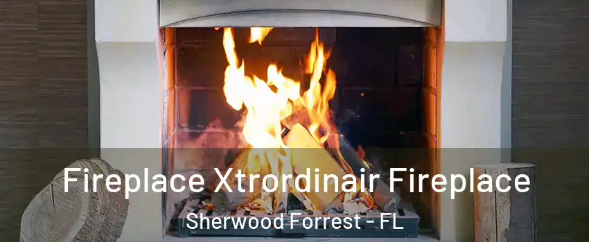 Fireplace Xtrordinair Fireplace Sherwood Forrest - FL