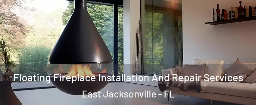 Floating Fireplace Installation And Repair Services East Jacksonville - FL