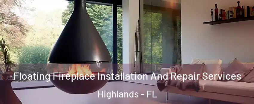 Floating Fireplace Installation And Repair Services Highlands - FL