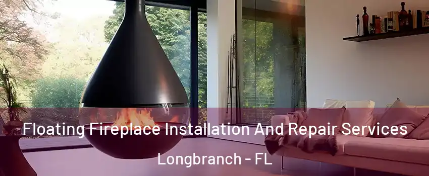 Floating Fireplace Installation And Repair Services Longbranch - FL