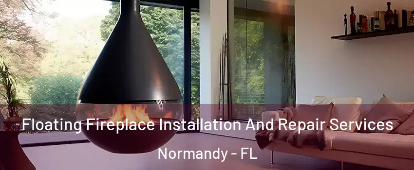 Floating Fireplace Installation And Repair Services Normandy - FL