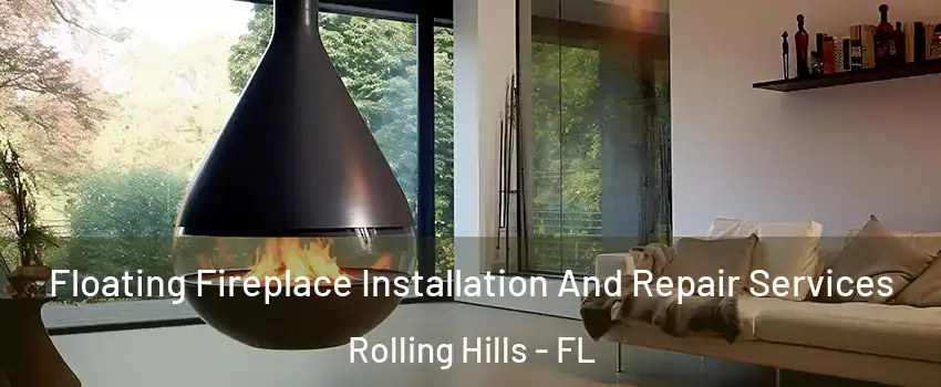 Floating Fireplace Installation And Repair Services Rolling Hills - FL