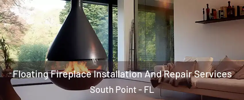 Floating Fireplace Installation And Repair Services South Point - FL