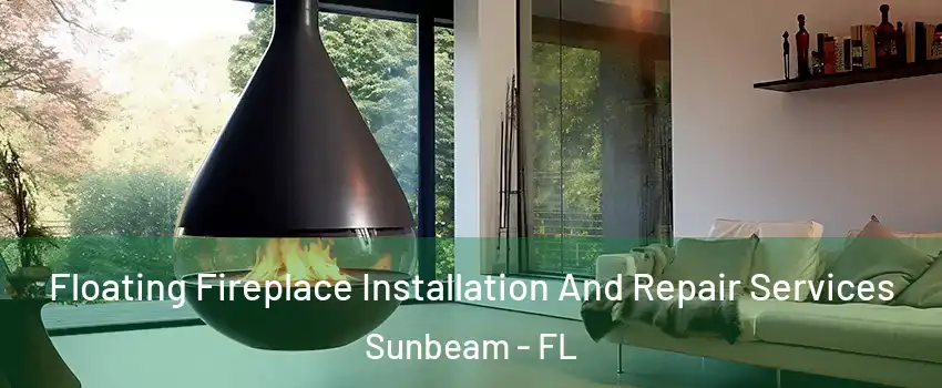 Floating Fireplace Installation And Repair Services Sunbeam - FL