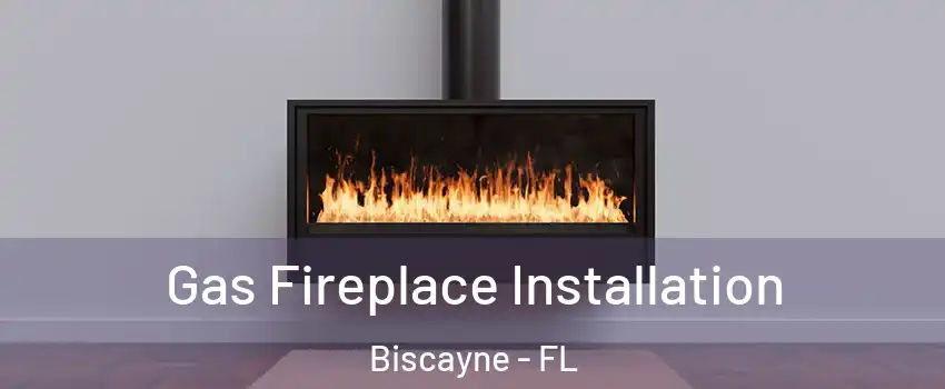 Gas Fireplace Installation Biscayne - FL