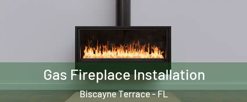Gas Fireplace Installation Biscayne Terrace - FL