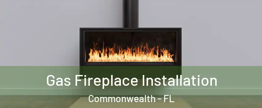 Gas Fireplace Installation Commonwealth - FL