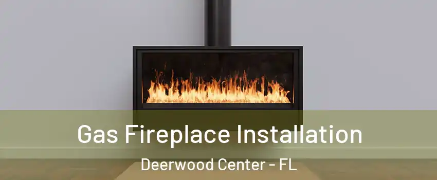 Gas Fireplace Installation Deerwood Center - FL