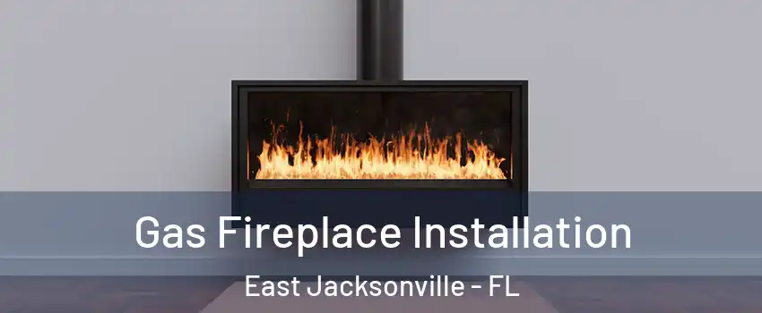 Gas Fireplace Installation East Jacksonville - FL