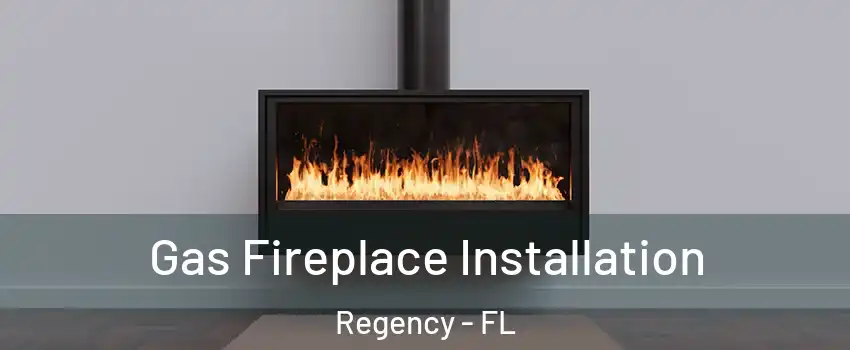 Gas Fireplace Installation Regency - FL