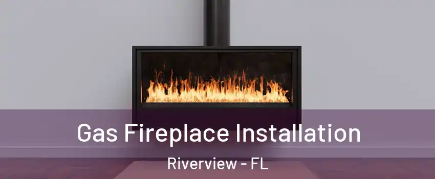 Gas Fireplace Installation Riverview - FL