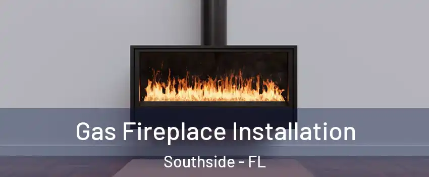 Gas Fireplace Installation Southside - FL