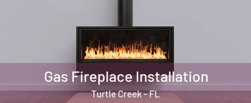 Gas Fireplace Installation Turtle Creek - FL