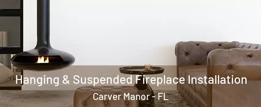 Hanging & Suspended Fireplace Installation Carver Manor - FL