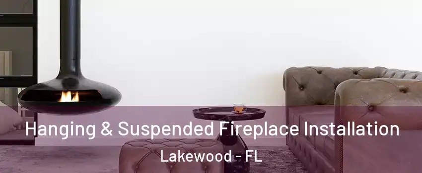 Hanging & Suspended Fireplace Installation Lakewood - FL