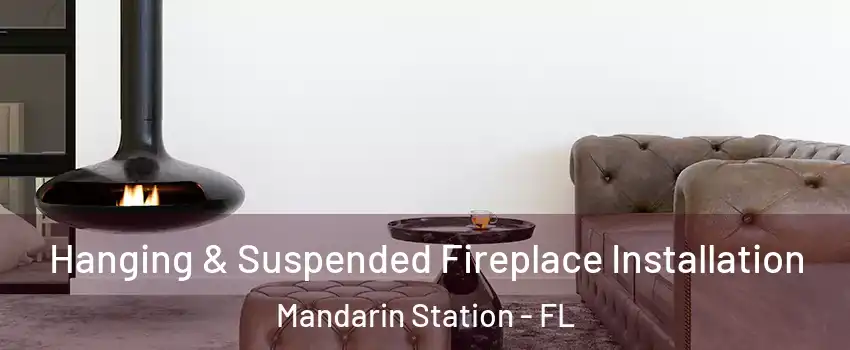 Hanging & Suspended Fireplace Installation Mandarin Station - FL