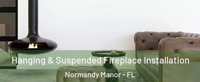 Hanging & Suspended Fireplace Installation Normandy Manor - FL