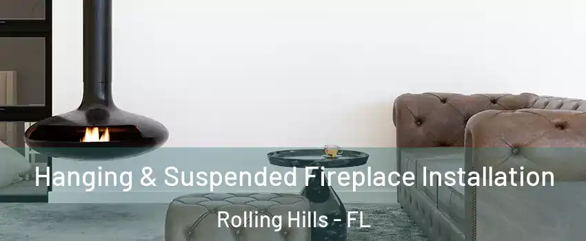 Hanging & Suspended Fireplace Installation Rolling Hills - FL