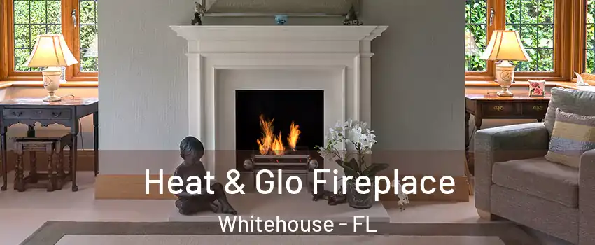 Heat & Glo Fireplace Whitehouse - FL