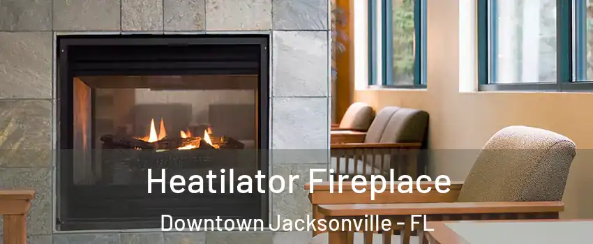 Heatilator Fireplace Downtown Jacksonville - FL